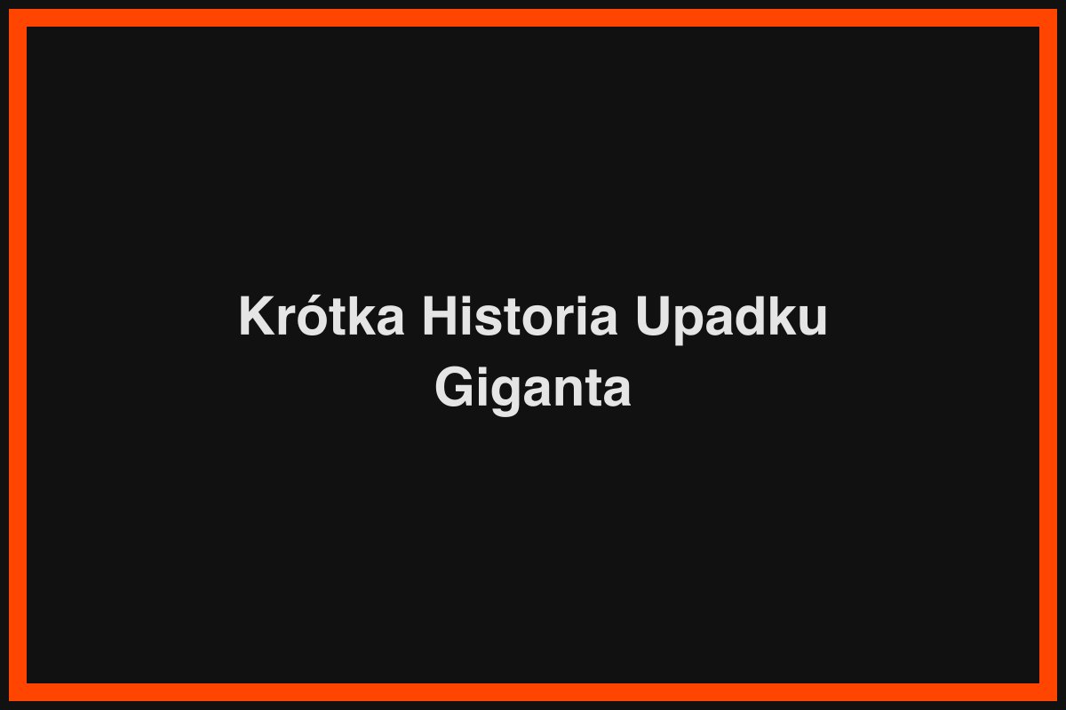 Krótka Historia Upadku Giganta