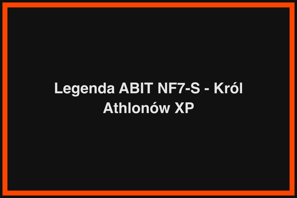 Legenda ABIT NF7-S - Król Athlonów XP